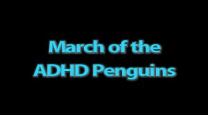 March of the ADHD Penguins