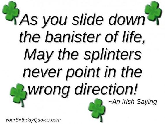 As you slide down the bannister of life may the splinters never point in the wrong direction As you slide down the bannister of life may the splinters never point in the wrong direction.jpg
