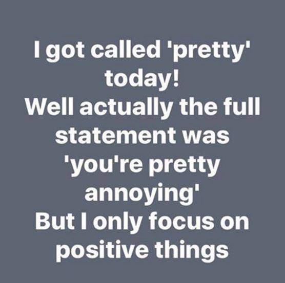 I got called pretty today. Actually pretty annoying, but I focus on positive things I got called pretty today. Actually pretty annoying, but I focus on positive things