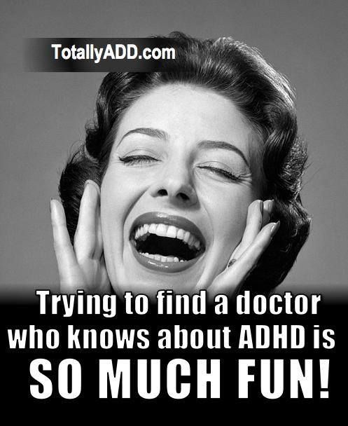 Trying to find a doctor who knows about adhd is so much fun