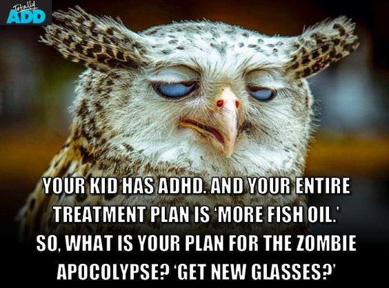 Your Kid has ADHD and your entire treatment plan is more fish oil. What's your plan for the zombie apocolypse? Get better glasses?.jpg